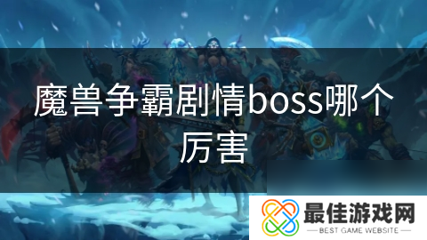 魔兽争霸剧情boss哪个厉害