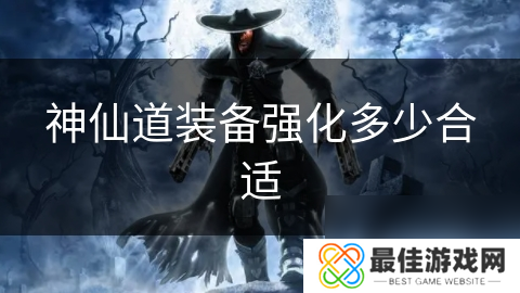 神仙道装备强化多少合适