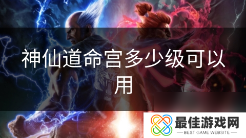 神仙道命宫多少级可以用