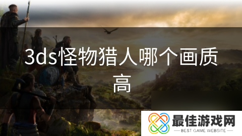 3ds怪物猎人哪个画质高