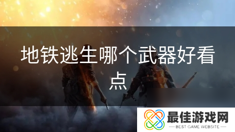 地铁逃生哪个武器好看点