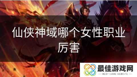 仙侠神域哪个女性职业厉害