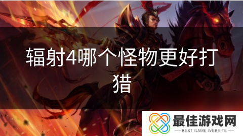 辐射4哪个怪物更好打猎