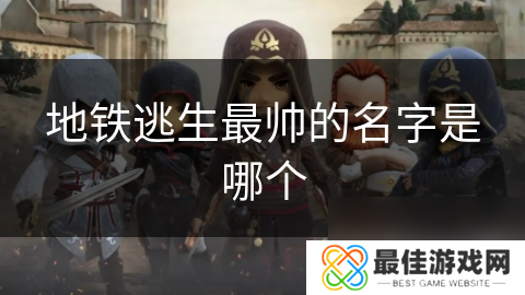 地铁逃生最帅的名字是哪个