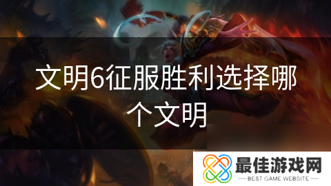 文明6征服胜利选择哪个文明