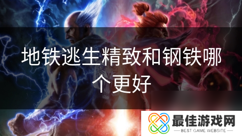 地铁逃生精致和钢铁哪个更好