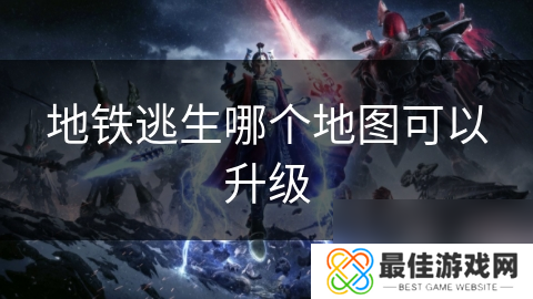 地铁逃生哪个地图可以升级