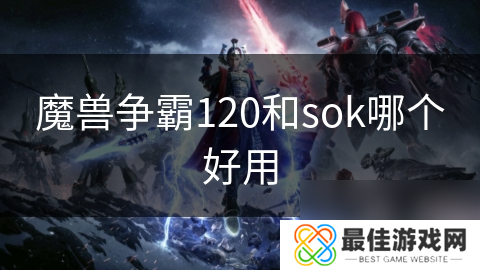 魔兽争霸120和sok哪个好用