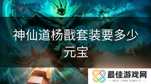 神仙道杨戬套装要多少元宝