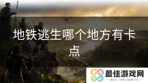 地铁逃生哪个地方有卡点