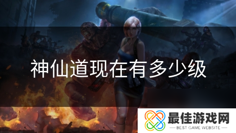 神仙道现在有多少级