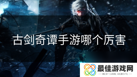 古剑奇谭手游哪个厉害