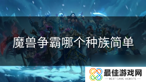 魔兽争霸哪个种族简单