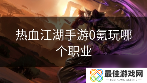 热血江湖手游0氪玩哪个职业