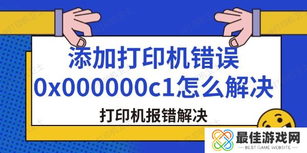 添加打印机错误0x000000c1怎么解决 添加打印机错误0x000000c1怎么解决