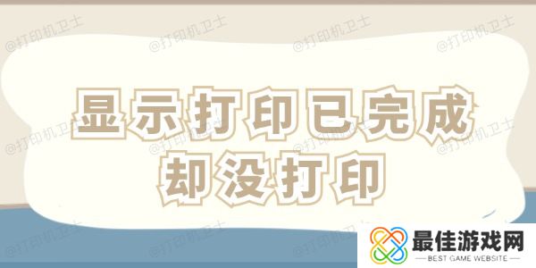显示打印已完成却没打印怎么办 这四招一看就会! 显示打印已完成却没打印怎么办 这四招一看就会!