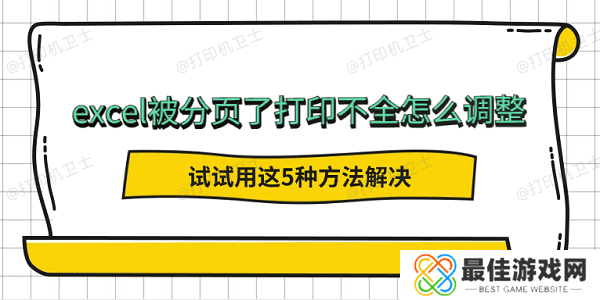 excel被分页了打印不全怎么调整 试试用这5种方法解决 excel被分页了打印不全怎么调整 试试用这5种方法解决