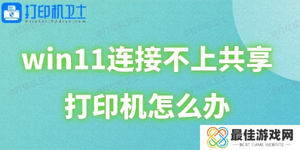 win11连接不上共享打印机怎么办 win11连接不上共享打印机怎么办