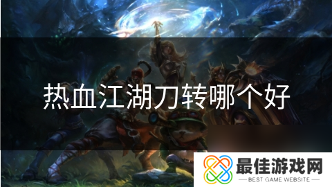 热血江湖刀转哪个好