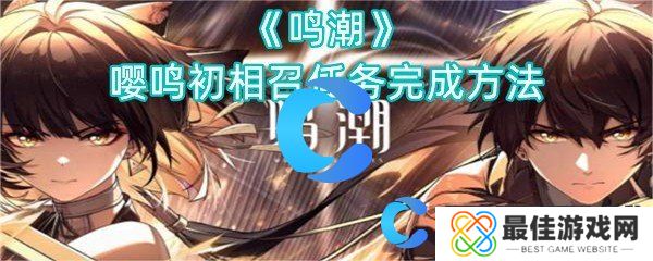 鸣潮嘤鸣初相召任务完成方法 鸣潮嘤鸣初相召任务完成方法