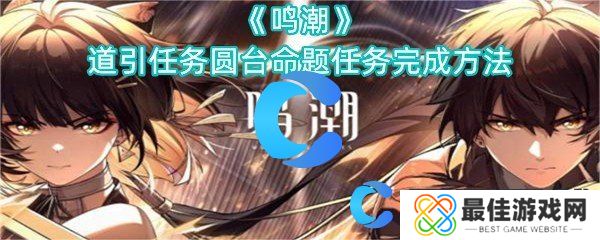 鸣潮道引任务圆台命题任务完成方法 鸣潮道引任务圆台命题任务完成方法