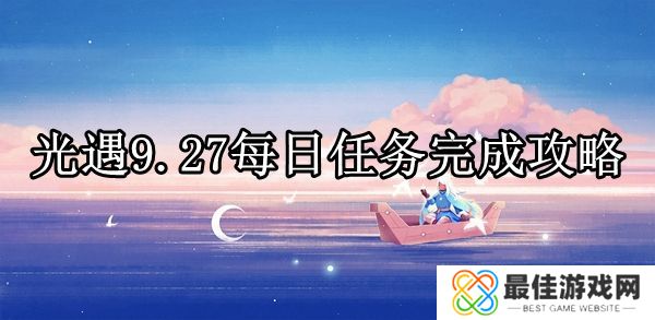 光遇9.27每日任务怎么完成 光遇9月27号任务完成攻略[多图]图片1