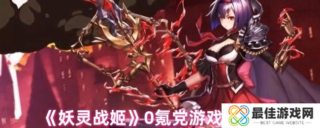 妖灵战姬0氪党怎么玩 0氪党游戏畅玩攻略