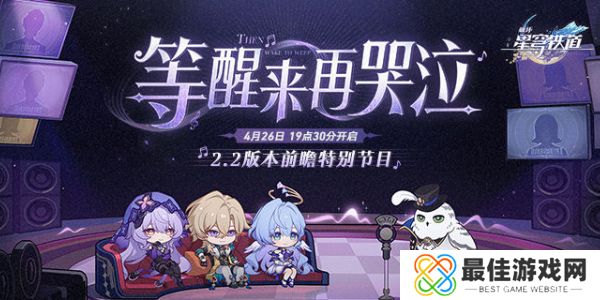 崩坏星穹铁道2.2前瞻活动内容解析 崩坏星穹铁道2.2前瞻直播什么时候开始