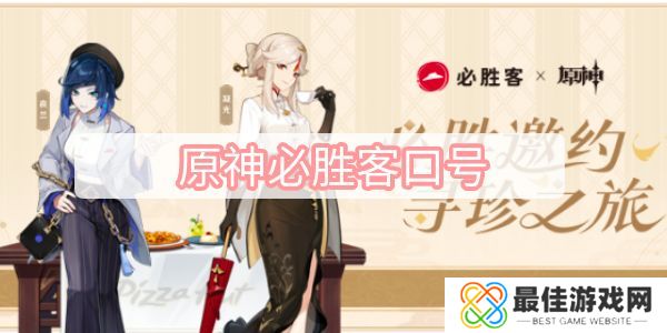 原神必胜客口号2023 必胜客第二期联动口号[多图]图片1